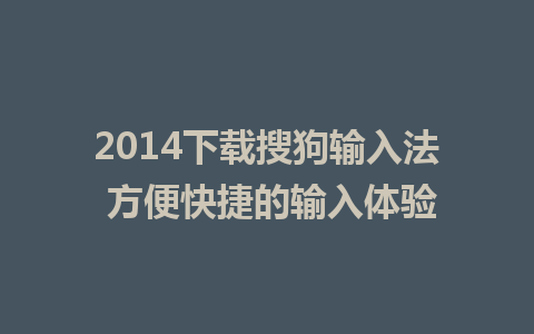 2014下载搜狗输入法 方便快捷的输入体验