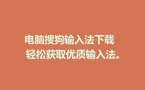 电脑搜狗输入法下载  轻松获取优质输入法。