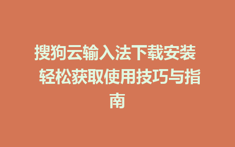 搜狗云输入法下载安装  轻松获取使用技巧与指南