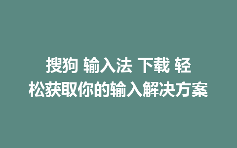 搜狗 输入法 下载 轻松获取你的输入解决方案