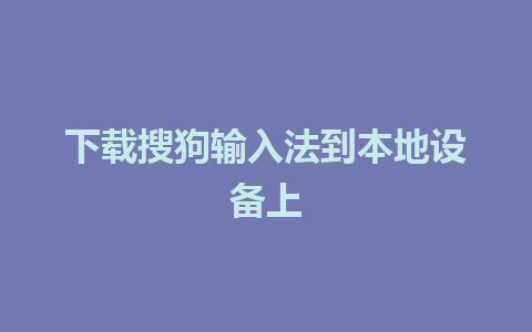 下载搜狗输入法到本地设备上