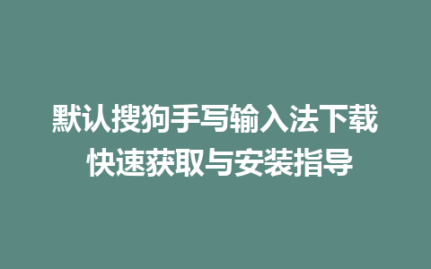 默认搜狗手写输入法下载 快速获取与安装指导