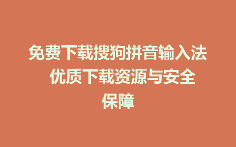 免费下载搜狗拼音输入法  优质下载资源与安全保障