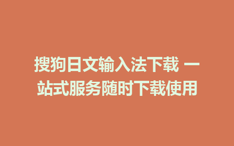 搜狗日文输入法下载 一站式服务随时下载使用