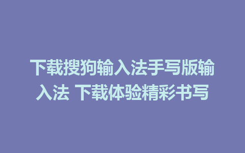 下载搜狗输入法手写版输入法 下载体验精彩书写