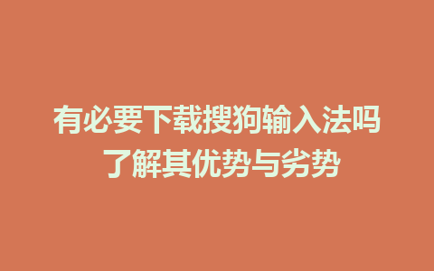 有必要下载搜狗输入法吗 了解其优势与劣势