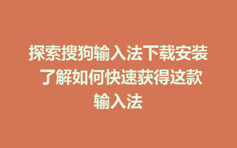 探索搜狗输入法下载安装 了解如何快速获得这款输入法