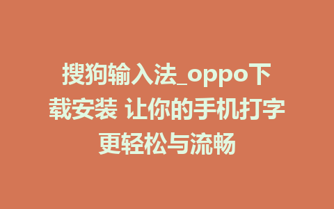 搜狗输入法_oppo下载安装 让你的手机打字更轻松与流畅