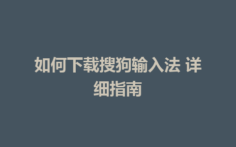 如何下载搜狗输入法 详细指南