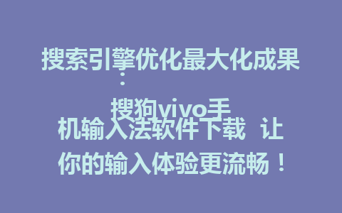 搜索引擎优化最大化成果：  
搜狗vivo手机输入法软件下载  让你的输入体验更流畅！  