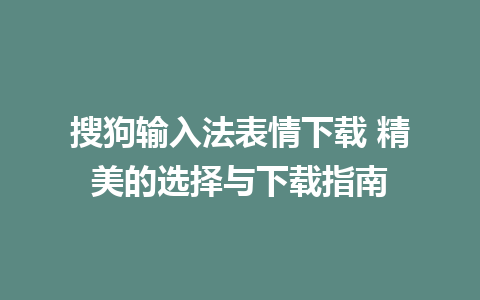 搜狗输入法表情下载 精美的选择与下载指南