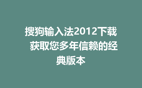 搜狗输入法2012下载  获取您多年信赖的经典版本