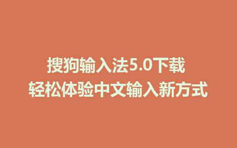 搜狗输入法5.0下载 轻松体验中文输入新方式