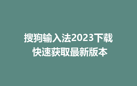 搜狗输入法2023下载 快速获取最新版本